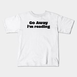 Go away im reading Kids T-Shirt